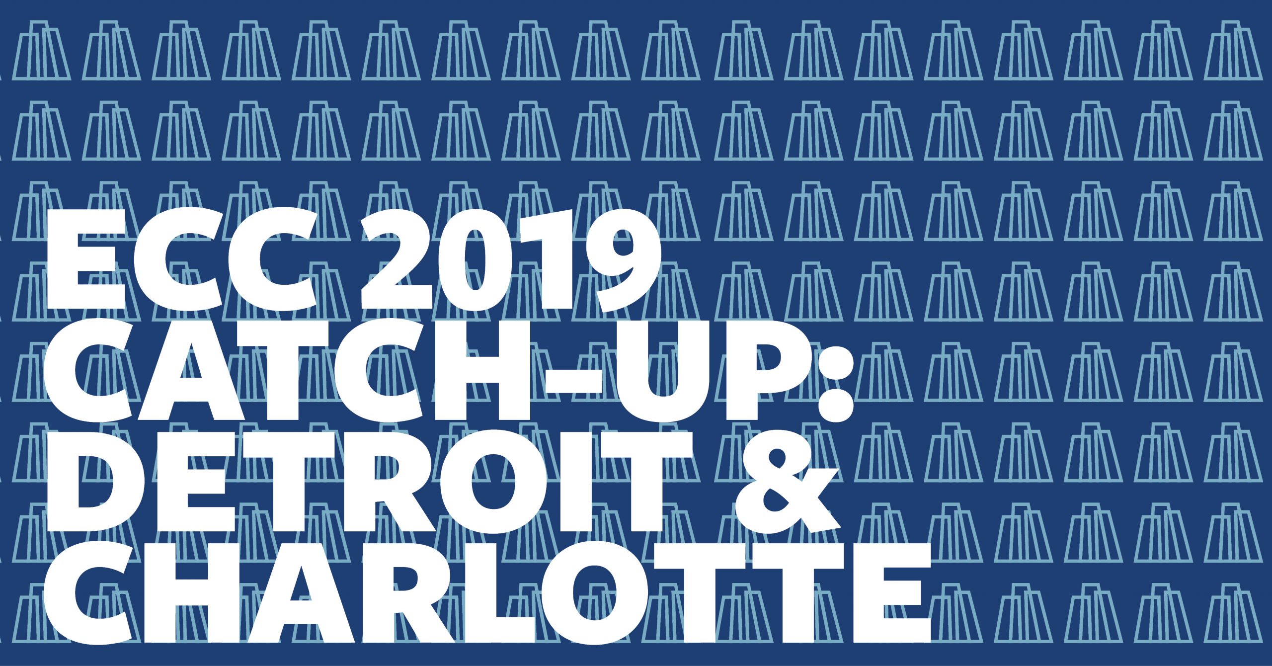 ECC 2019 Catch-Up: Detroit & Charlotte