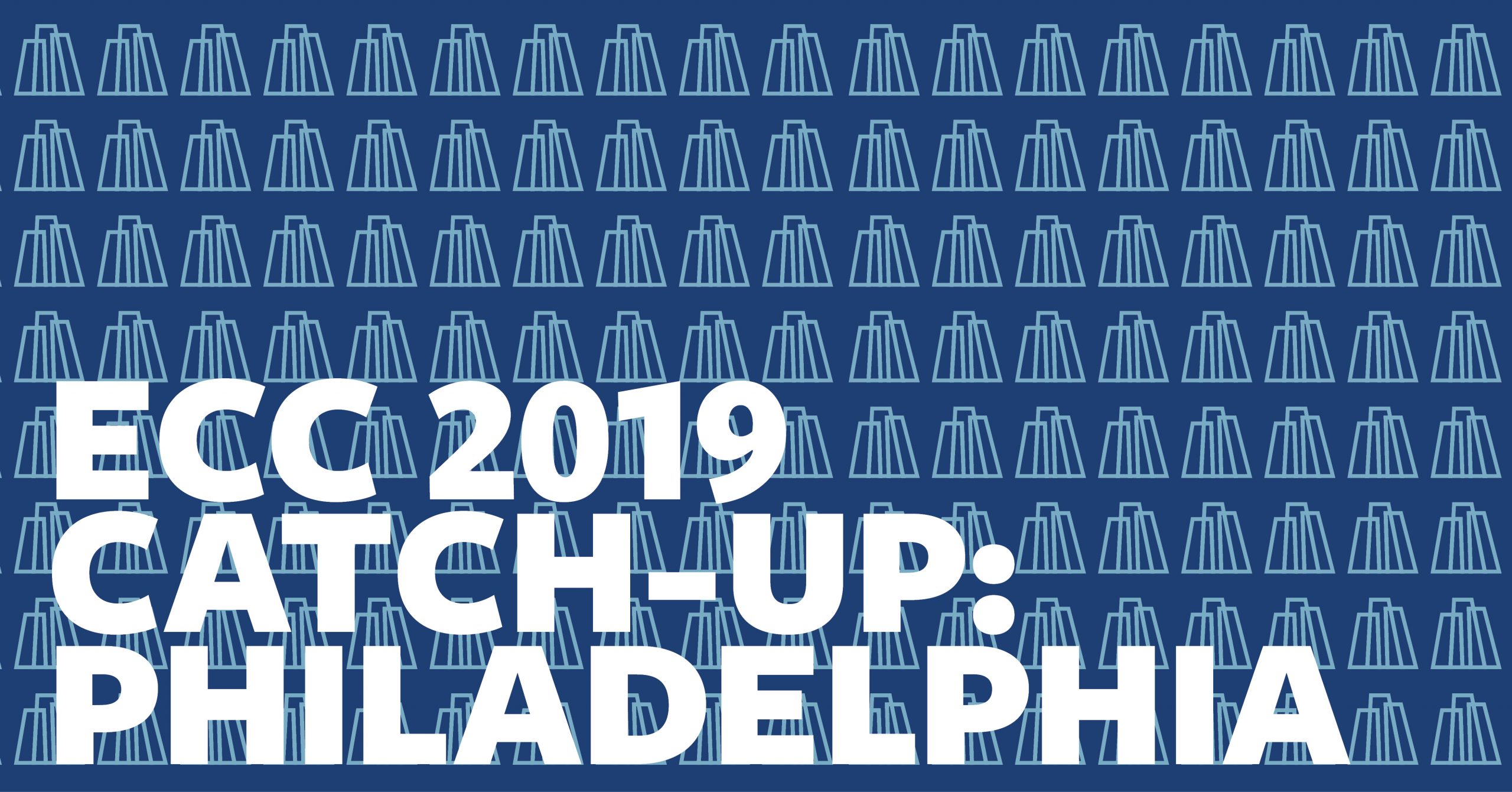 ECC 2019 Catch-Up: Philadelphia